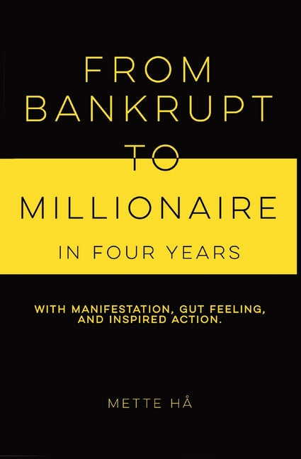 From Bankrupt to Millionaire in Four Years: with manifestation, gut feeling and inspired action - MO Corrections Bookstore