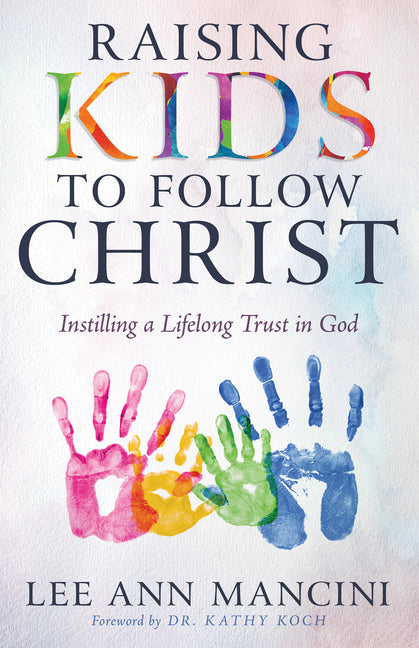 Raising Kids to Follow Christ: Instilling a Lifelong Trust in God Family & Relationships | Parenting | General Whitaker House