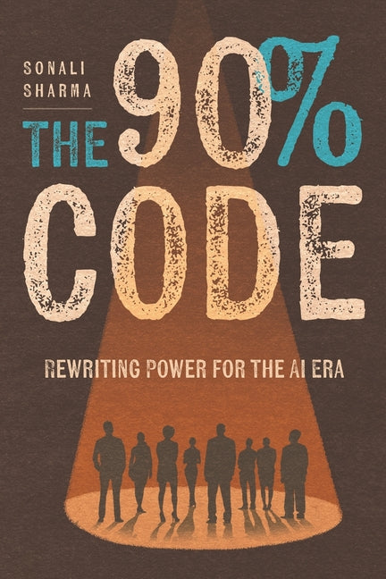 The 90% Code: Rewriting Power for the AI Era by Sharma, Sonali