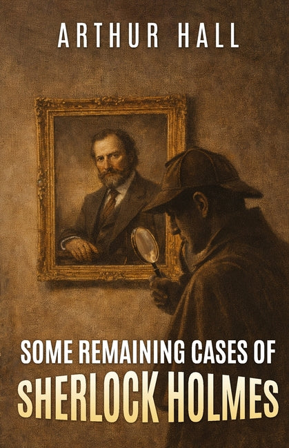 Some Remaining Cases of Sherlock Holmes by Hall, Arthur