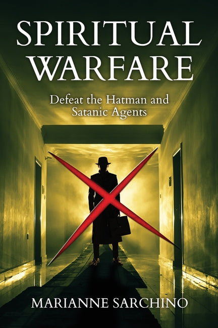 Spiritual Warfare: Defeat the Hatman and Satanic Agents by Sarchino, Marianne
