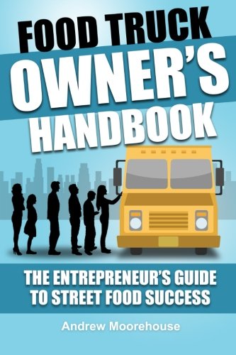 Food Truck Owner's Handbook - The Entrepreneur's Guide to Street Food Success Paperback CreateSpace Independent Publishing Platform