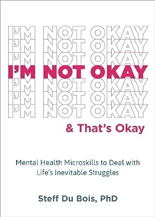 I'm Not Okay and That's Okay Mental Health Microskills to Deal with Life's Inevitable Struggles - MO Corrections Bookstore
