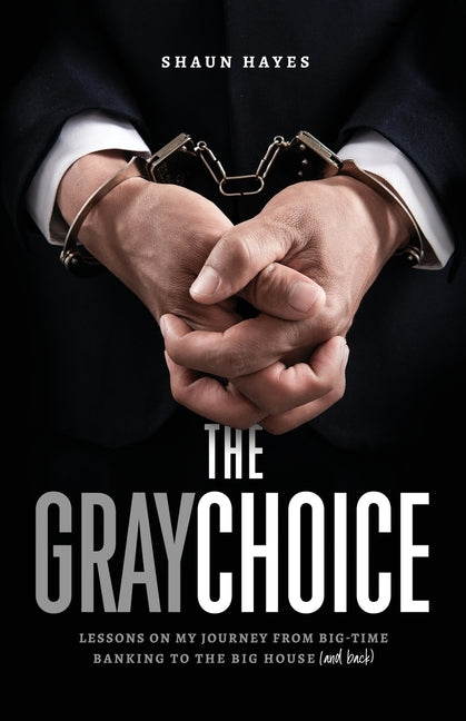 The Gray Choice Lessons on My Journey from Big-Time Banking to the Big House (and Back) - MO Corrections Bookstore