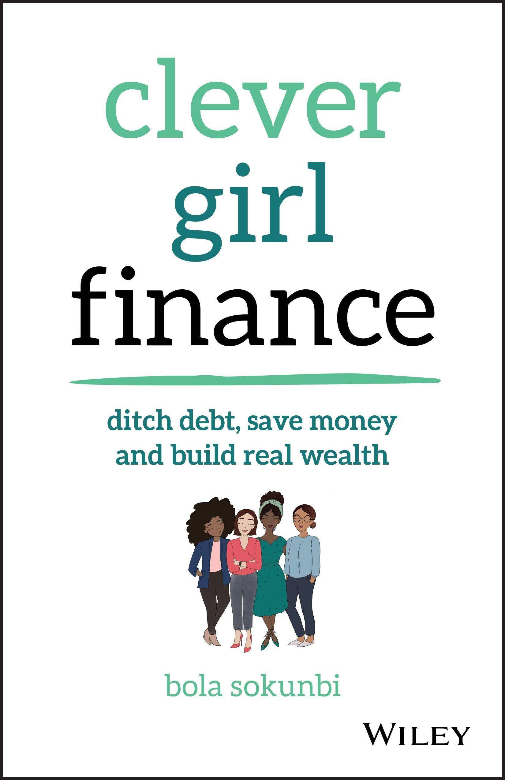 Clever Girl Finance: Ditch Debt, Save Money and Build Real Wealth Business and Investments Bola Sokunbi