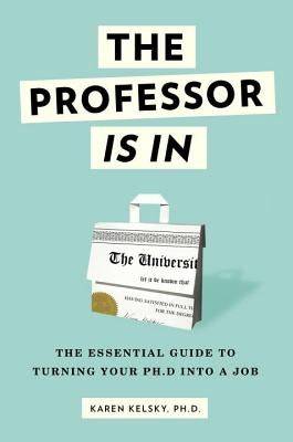 The Professor Is in: The Essential Guide to Turning Your Ph.D. Into a Job Paperback Crown Publishing Group (NY)