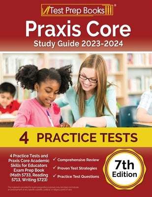 Praxis Core Study Guide 2023-2024: 4 Practice Tests and Praxis Core Academic Skills for Educators Exam Prep Book (Math 5733, Reading 5713, Writing 572 Paperback Test Prep Books