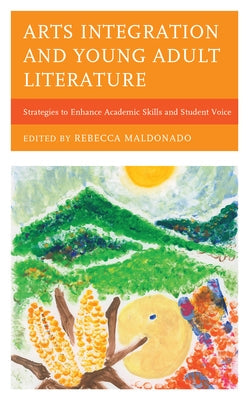 Arts Integration and Young Adult Literature: Strategies to Enhance Academic Skills and Student Voice Paperback Rowman & Littlefield Publishers