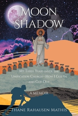 Moon Shadow: My Three Years inside the Unification Church-How I Got In and Got Out: A Memoir Paperback Christian Faith