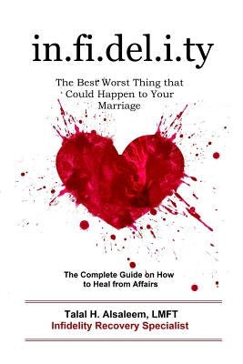 Infidelity: the Best Worst Thing that Could Happen to Your Marriage: The Complete Guide on How to Heal from Affairs Paperback Illuminare Creations