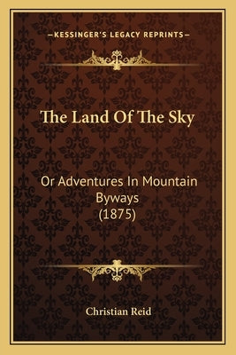 The Land Of The Sky: Or Adventures In Mountain Byways (1875) Paperback Kessinger Publishing