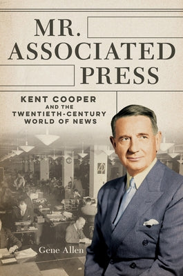 Mr. Associated Press: Kent Cooper and the Twentieth-Century World of News Paperback University of Illinois Press