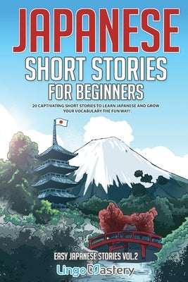 Japanese Short Stories for Beginners: 20 Captivating Short Stories to Learn Japanese & Grow Your Vocabulary the Fun Way! Lingo Mastery
