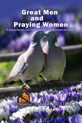 Great Men and Praying Women: A young Muslim man finds Jesus and a new respect for women Paperback But for God Publishing