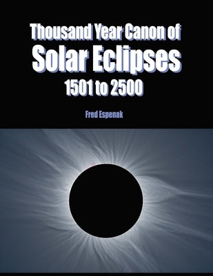 Thousand Year Canon of Solar Eclipses 1501 to 2500 Paperback Astropixels Publishing