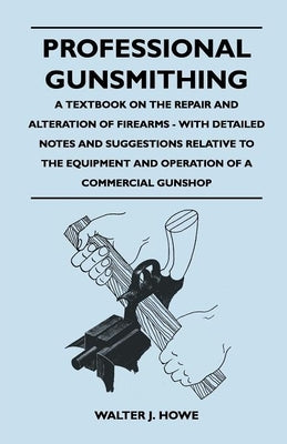 Professional Gunsmithing - A Textbook on the Repair and Alteration of Firearms - With Detailed Notes and Suggestions Relative to the Equipment and Ope Paperback Young Press