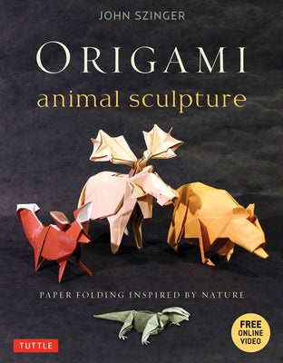 Origami Animal Sculpture: Paper Folding Inspired by Nature: Fold and Display Intermediate to Advanced Origami Art: Origami Book with 22 Models a [With Tuttle Publishing
