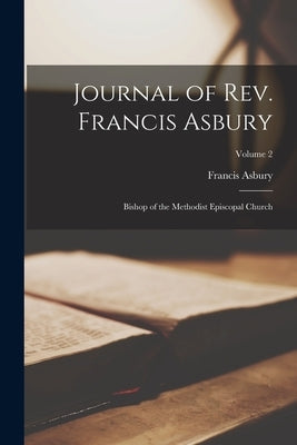 Journal of Rev. Francis Asbury: Bishop of the Methodist Episcopal Church; Volume 2 Paperback Legare Street Press