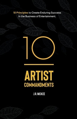 10 Artist Commandments: 10 Principles to Create Enduring Success in the Business of Entertainment. by Green, Kim