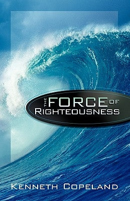 Force of Righteousness Paperback Kenneth Copeland Ministries