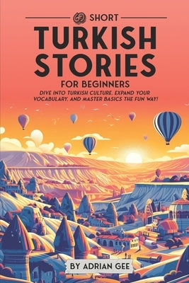 69 Short Turkish Stories for Beginners: Dive Into Turkish Culture, Expand Your Vocabulary, and Master Basics the Fun Way! Paperback Independently Published