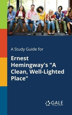 A Study Guide for Ernest Hemingway's "A Clean, Well-Lighted Place" Paperback Gale, Study Guides