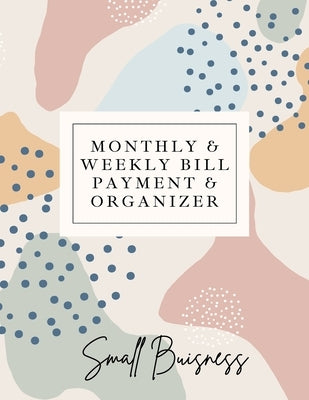 Small Business Monthly & Weekly Bill Payment & Organizer: Simple Financial Journal Keep Your Budget Organized Optimal Format Notebook (8,5 x 11):: Sim Paperback Adina Tamiian