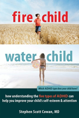 Fire Child, Water Child: How Understanding the Five Types of ADHD Can Help You Improve Your Child's Self-Esteem & Attention New Harbinger Publications