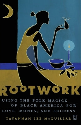 Rootwork: Using the Folk Magick of Black America for Love, Money and Success by McQuillar, Tayannah Lee