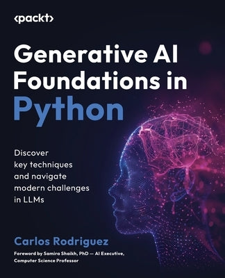 Generative AI Foundations in Python: Discover key techniques and navigate modern challenges in LLMs by Rodriguez, Carlos