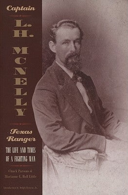 Captain L.H. McNelly, Texas Ranger: The Life & Times of a Fighting Man Paperback State House Press