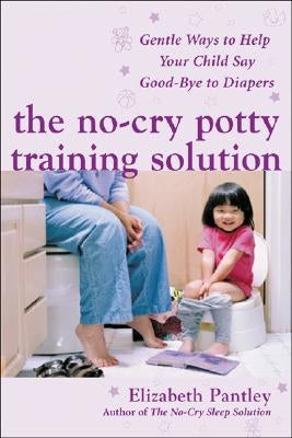 The No-Cry Potty Training Solution: Gentle Ways to Help Your Child Say Good-Bye to Diapers: Gentle Ways to Help Your Child Say Good-Bye to Diapers Paperback McGraw-Hill Companies