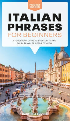 Italian Phrases for Beginners: A Foolproof Guide to Everyday Terms Every Traveler Needs to Know Alpha Books