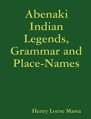 Abenaki Indian Legends, Grammar and Place Names Paperback Global Language Press