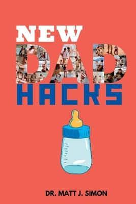 New Dad Hacks: A HEALTHY and PRACTICAL GUIDE to FATHERHOOD Paperback Independently Published