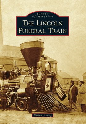 The Lincoln Funeral Train Paperback Arcadia Publishing (SC)