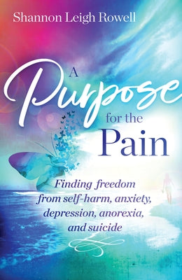 A Purpose for the Pain: Finding Freedom from Self-Harm, Anxiety, Depression, Anorexia, and Suicide Paperback Higherlife Development Service