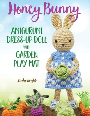 Honey Bunny Amigurumi Dress-Up Doll with Garden Play Mat: Crochet Patterns for Bunny Doll plus Doll Clothes, Garden Playmat & Accessories Paperback Lindaloo Enterprises