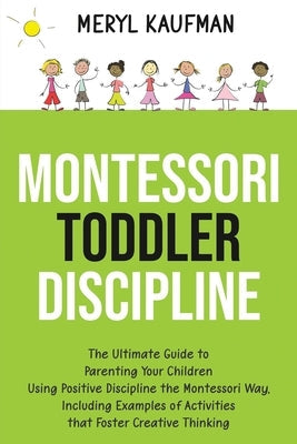Montessori Toddler Discipline: The Ultimate Guide to Parenting Your Children Using Positive Discipline the Montessori Way, Including Examples of Acti Paperback Independently Published
