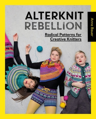 Alterknit Rebellion: Radical Patterns for Creative Knitters David & Charles