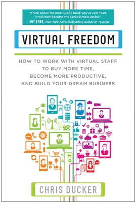 Virtual Freedom: How to Work with Virtual Staff to Buy More Time, Become More Productive, and Build Your Dream Business Paperback Benbella Books