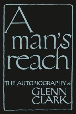 A Man's Reach: The Autobiography of Glenn Clark Paperback Martino Fine Books