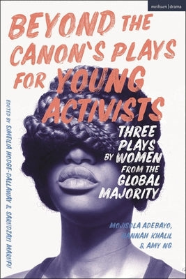 Beyond the Canon's Plays for Young Activists: Three Plays by Women from the Global Majority Paperback Methuen Drama