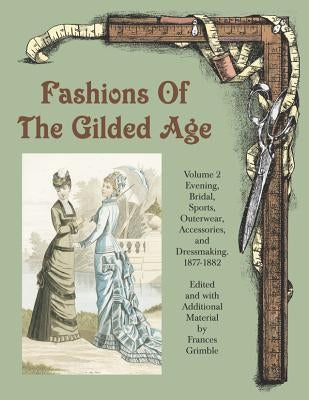 Fashions of the Gilded Age, Volume 2: Evening, Bridal, Sports, Outerwear, Accessories, and Dressmaking 1877-1882 Paperback Lavolta Press
