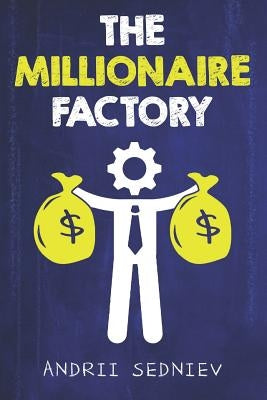 The Millionaire Factory: A Complete System for Becoming Insanely Rich Paperback Independently Published