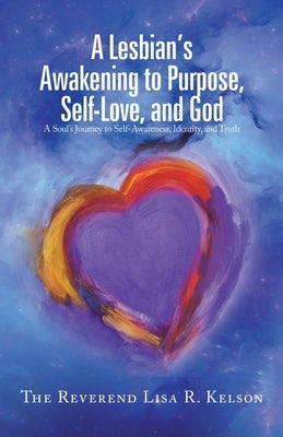 A Lesbian's Awakening to Purpose, Self-Love, and God: A Soul's Journey to Self-Awareness, Identity, and Truth Paperback Balboa Press