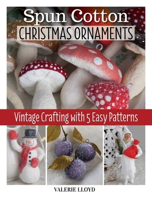 Spun Cotton Christmas Ornaments: Vintage Crafting with 5 Easy Patterns Fox Chapel Publishing