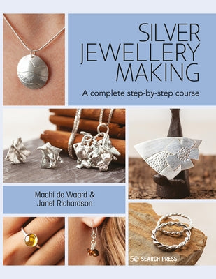 Silver Jewellery Making: A Complete Step-By-Step Course Search Press