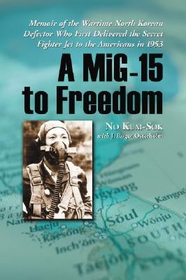 A Mig-15 to Freedom: Memoir of the Wartime North Korean Defector Who First Delivered the Secret Fighter Jet to the Americans in 1953 Paperback McFarland & Company