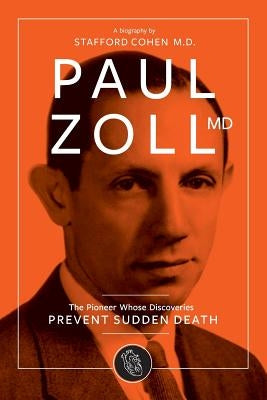 Paul Zoll MD; The Pioneer Whose Discoveries Prevent Sudden Death Paperback Free People Publishing